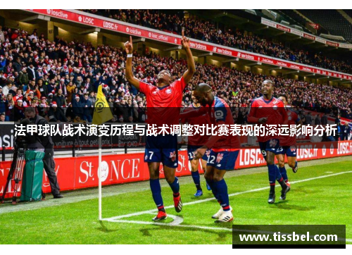 法甲球队战术演变历程与战术调整对比赛表现的深远影响分析