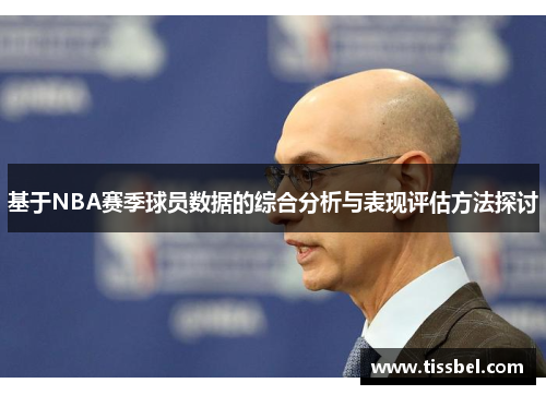 基于NBA赛季球员数据的综合分析与表现评估方法探讨