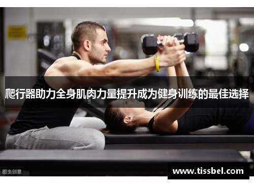 爬行器助力全身肌肉力量提升成为健身训练的最佳选择